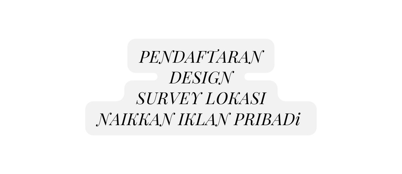 PENDAFTARAN DESIGN SURVEY LOKASI NAIKKAN IKLAN PRIBADi